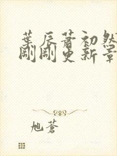 叶辰萧初然今天刚刚更新章节