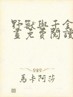 野兽与千金的漫画免费阅读漫画最新章节