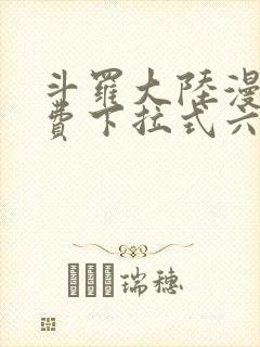 斗罗大陆漫画免费下拉式六漫画网