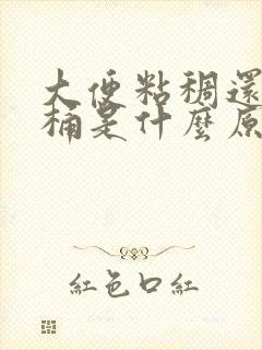 大便粘稠还粘马桶是什么原因