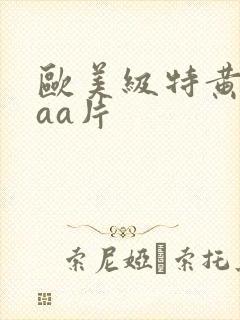 欧美级特黄aaaa片