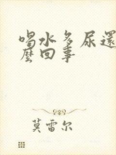 喝水多尿还黄怎么回事