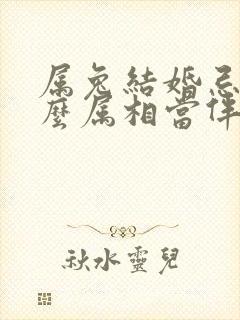 属兔结婚忌讳什么属相当伴娘