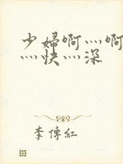 少妇啊灬啊灬啊灬快灬深