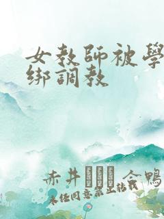 女教师被学生捆绑调教