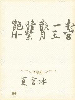 艳情欢一对一高H-紫月玉宫