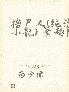 捞尸人(纯洁滴小龙) 笔趣阁