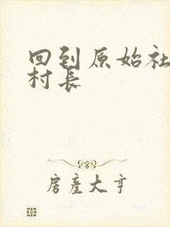 回到原始社会当村长