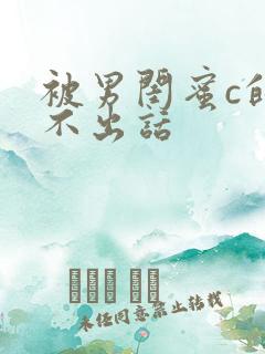 被男闺蜜c的说不出话