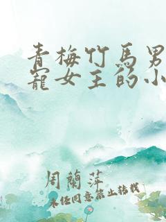 青梅竹马男主超宠女主的小说