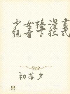 少女椿漫画免费观看下拉式漫画星球