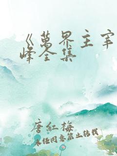 《万界主宰》林峰全集