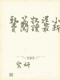 韩茜牧迟小说免费阅读最新章节更新时间