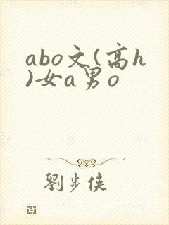 abo文(高h)女a男o
