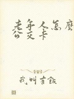 老年人怎么办理公交卡