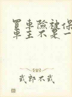 买车险被保人和车主不是一个人有关系吗