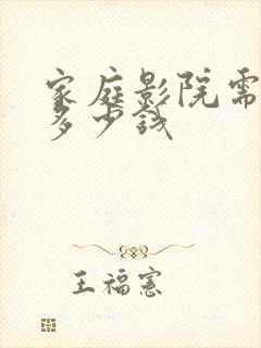 家庭影院需要花多少钱