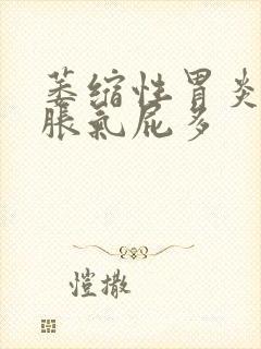 萎缩性胃炎肚子胀气屁多