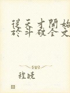 从天才开始无敌于斗破全文阅读无删减