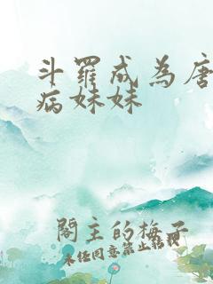 斗罗成为唐三的病妹妹