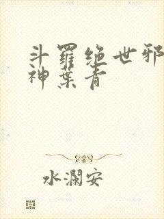 斗罗绝世邪魇魔神叶青