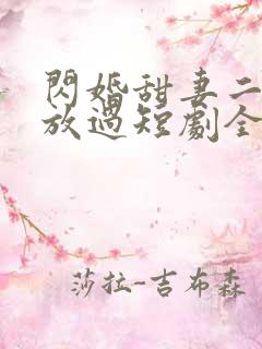 闪婚甜妻二爷求放过短剧全集
