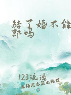 结了婚不能当伴郎吗