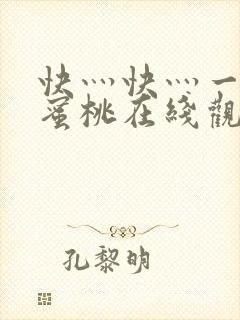 快灬快灬一下爽蜜桃在线观看