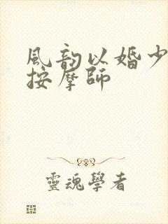 风韵以婚少妇与按摩师