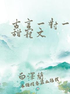 古言一对一完结甜宠文