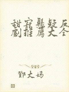 甜宠悬疑反转短剧推荐大全