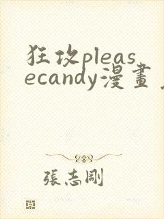 狂攻pleasecandy漫画免费下拉式漫画