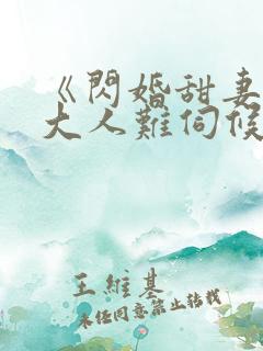 《闪婚甜妻总裁大人难伺候》