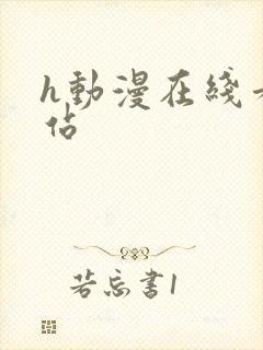 h动漫在线看网站