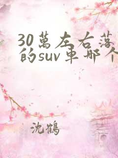 30万左右落地的suv车哪个好