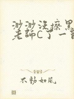 渺渺没擦黑板被老师C了一节课