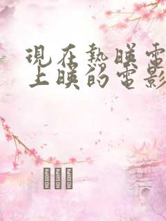 现在热映电影院上映的电影有哪些