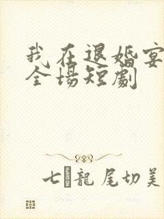 我在退婚宴惊艳全场短剧