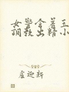 女警含着玉足被调教出精小说