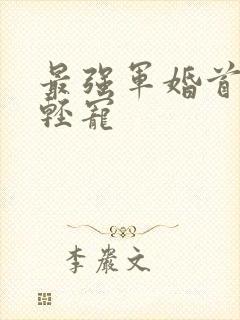 最强军婚首长求轻宠