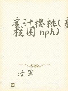 蜜汁樱桃(产奶 校园 nph)