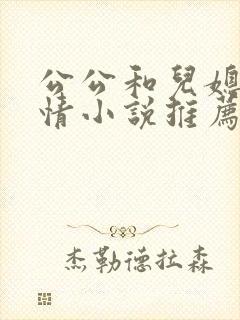 公公和儿媳的言情小说推荐