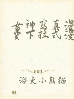 女神写真漫画免费下拉式漫画星球