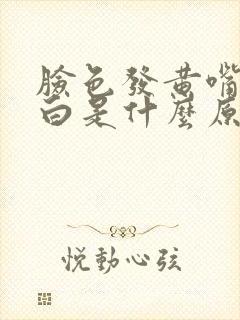 脸色发黄嘴巴发白是什么原因