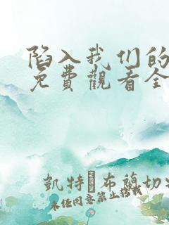 陷入我们的热恋免费观看全集完整版