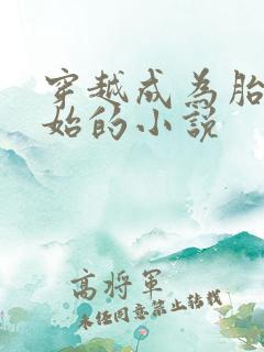 穿越成为胎儿开始的小说