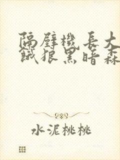 隔壁机长大叔是饿狼黑暗森林TXT