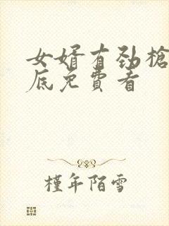 女婿有劲枪枪到底免费看