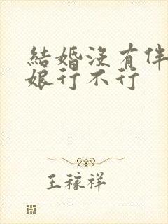 结婚没有伴郎伴娘行不行