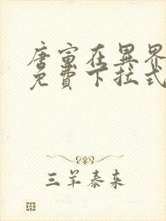 唐寅在异界漫画免费下拉式